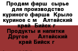 Продам фарш, сырье для производство куриного фарша. Крыло куриное с/м - Алтайский край, Бийск г. Продукты и напитки » Другое   . Алтайский край,Бийск г.